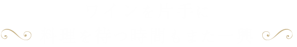 ワインを片手に 料理を待つ時間もまた一興